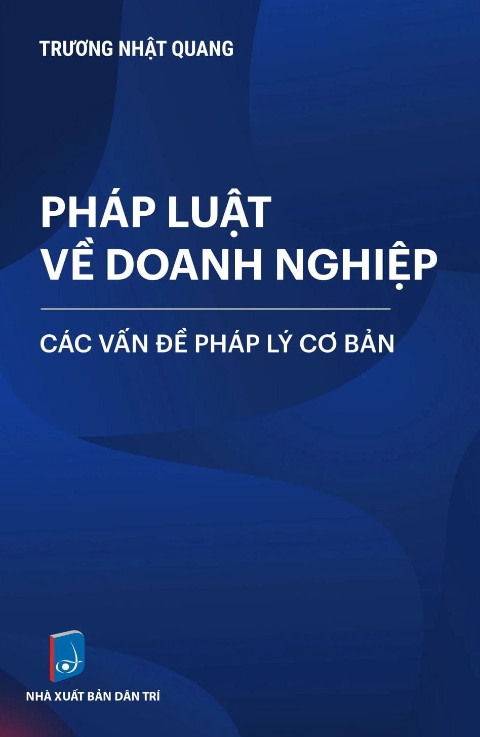 Pháp Luật Về Doanh Nghiệp - Các Vấn Đề Pháp Lý Cơ Bản (2016) - Trương Nhật Quang
