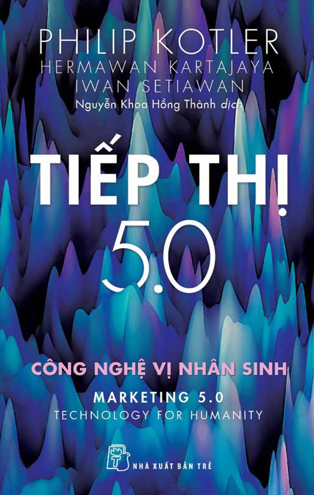 Tiếp Thị 5.0: Công Nghệ Vị Nhân Sinh (2021) - Philip Kotler, Hermawan Kartajaya, Iwan Setiawan